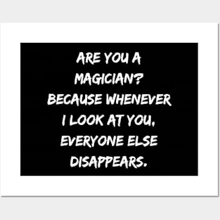 Are You A Magician? Because Whenever I Look At You, Everyone Else Disapears. Posters and Art